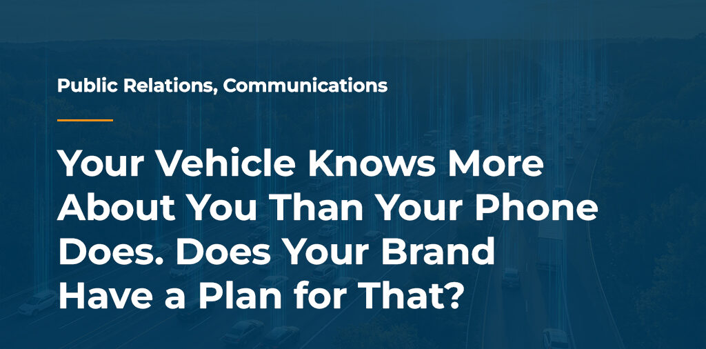 Slide that says Your Vehicle Knows More About You Than Your Phone Does. Does Your Brand Have a Plan for That?